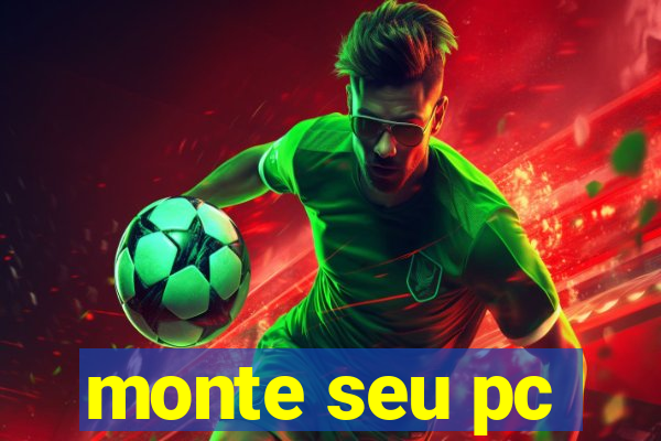 monte seu pc